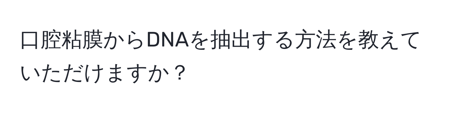 口腔粘膜からDNAを抽出する方法を教えていただけますか？