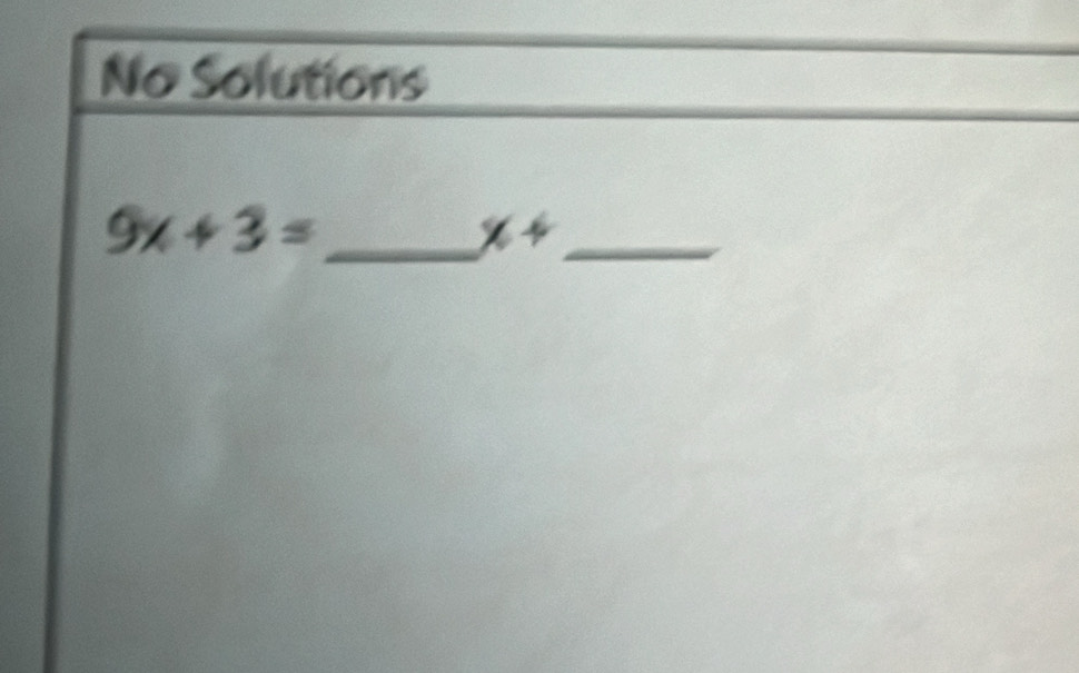 No Solutions
_ 9x+3=
_ x+