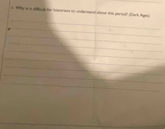 Why is it difficult for historians to understand about this period? (Dark Ages) 
_ 
_ 
_ 
_ 
_ 
_ 
_ 
_ 
_