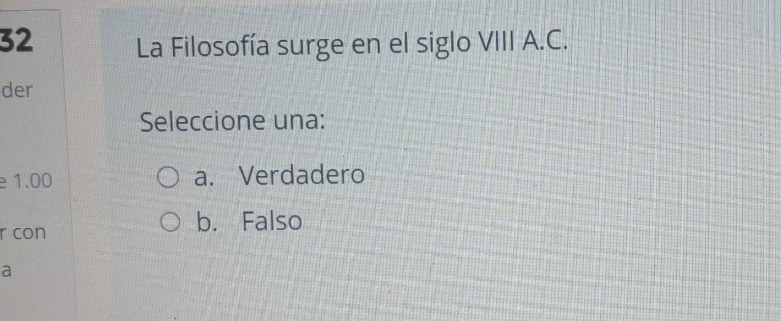 La Filosofía surge en el siglo VIII A.C.
der
Seleccione una:
e 1.00 a. Verdadero
r con
b. Falso
a