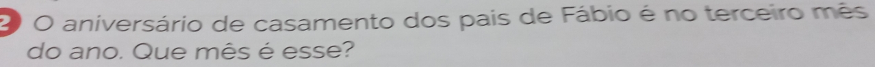 aniversário de casamento dos pais de Fábio é no terceiro mês 
do ano. Que mês é esse?