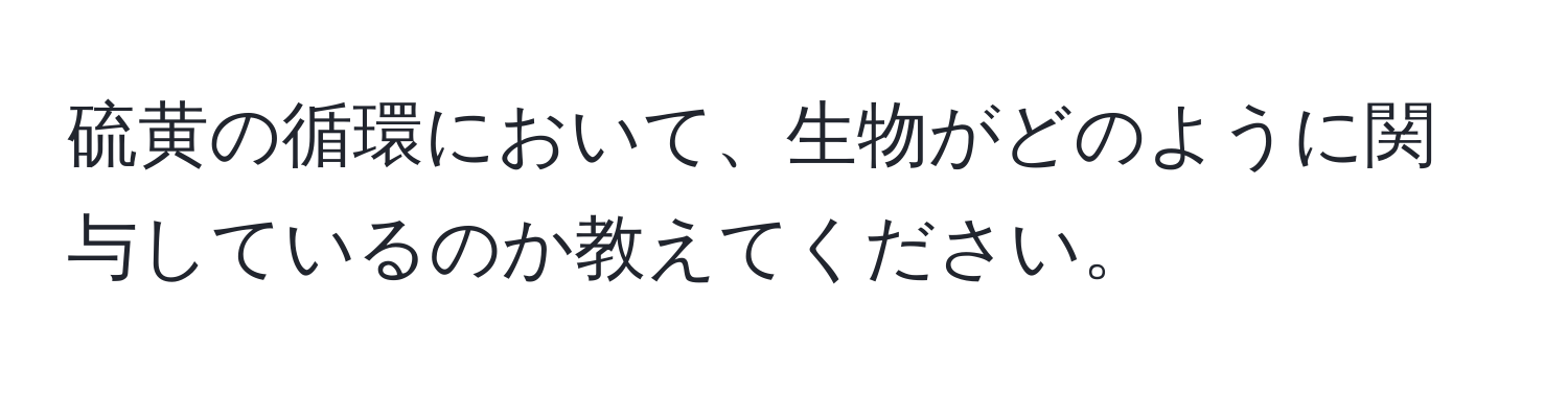 硫黄の循環において、生物がどのように関与しているのか教えてください。