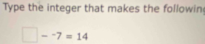 Type the integer that makes the followin
□ --7=14