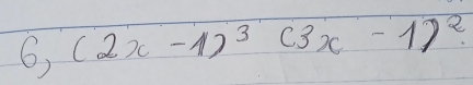 6, (2x-1)^3(3x-1)^2.