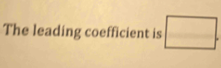 The leading coefficient is □.