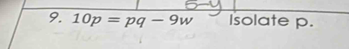 10p=pq-9w Isolate p.