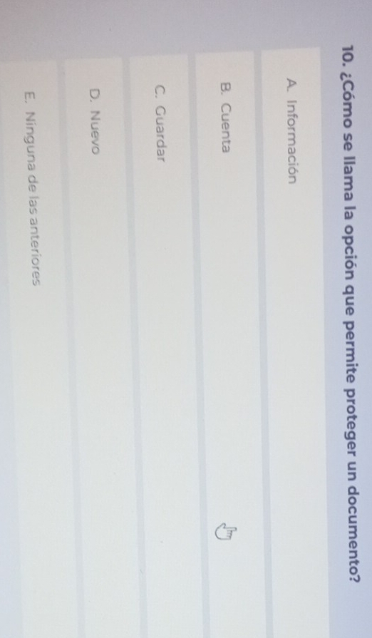 ¿Cómo se llama la opción que permite proteger un documento?
A. Información
B. Cuenta
C. Guardar
D. Nuevo
E. Ninguna de las anteriores