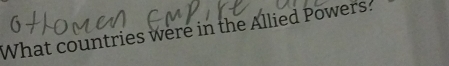 What countries were in the Allied Powers?