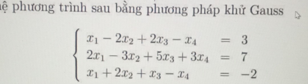 pệ phương trình sau bằng phương pháp khử Gauss
beginarrayl x_1-2x_2+2x_3-x_4=3 2x_1-3x_2+5x_3+3x_4=7 x_1+2x_2+x_3-x_4=-2endarray.