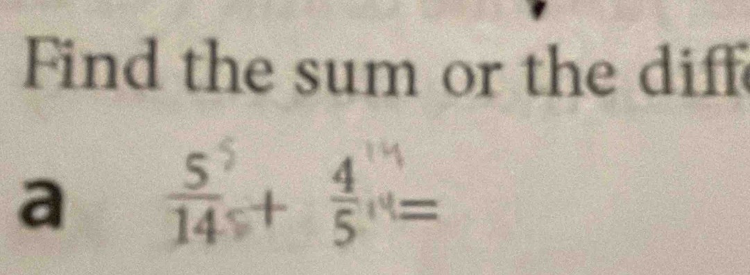 Find the sum or the diff 
a 
+ =