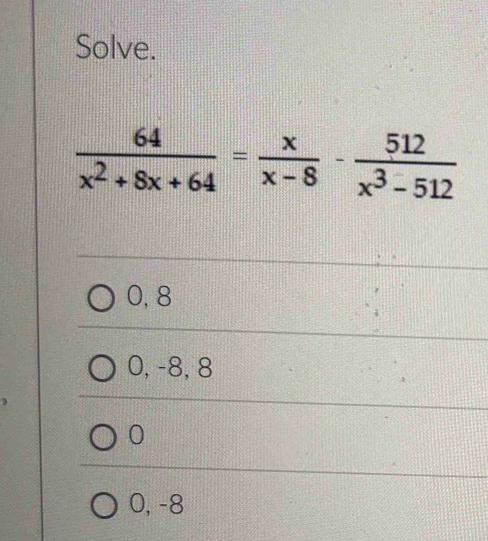 Solve.
0, 8
0, -8, 8
0
0, -8