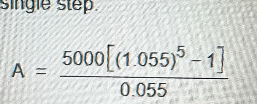 single step.
A=frac 5000[(1.055)^5-1]0.055