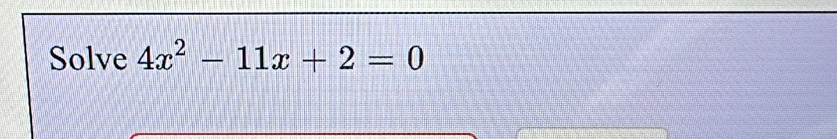 Solve 4x^2-11x+2=0