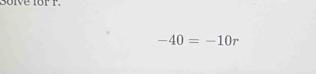 Solve forr.
-40=-10r