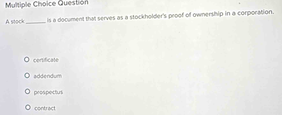 stock _is a document that serves as a stockholder's proof of ownership in a corporation.
certificate
addendum
prospectus
contract