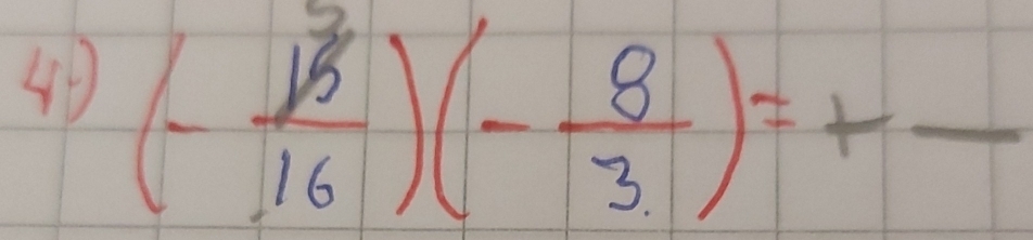 4 (- 15/16 )(- 8/3 )=+frac 