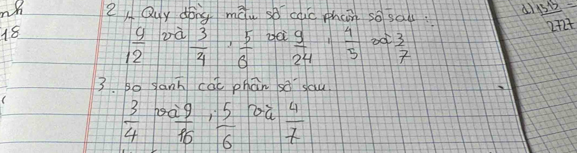 al _ 1515=
nh 2Quy dong màu so cac phan so say:
2727
 9/12  Dà
18 aci  9/24   4/5   3/7 
 3/4  1 5/6 
3. so sanh cat phān sà sau.
 3/4  hod Doà  4/7 
 29/16 ,  5/6 