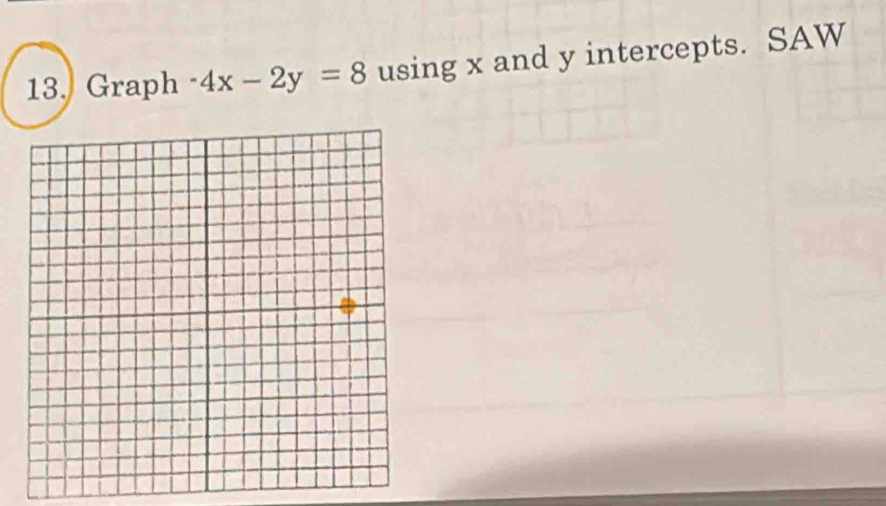 Graph -4x-2y=8 using x and y intercepts. SAW