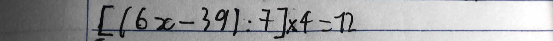 [(6x-39):7]* 4=12