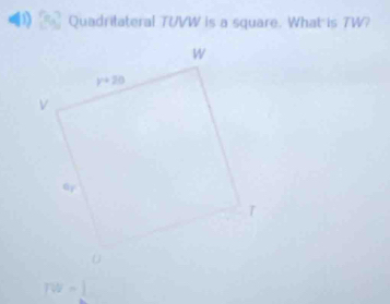 Quadritateral TUVW is a square. What is TW?
TW=1