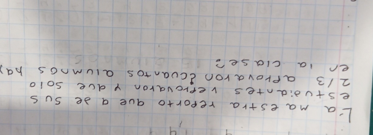 L'a maestra reporto aue a de sus 
estudiantes veprovaron r aue solo
2 /3 aprovaron dcuantos alumnos ba) 
er ia clase?