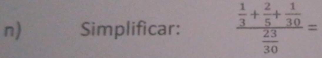 Simplificar: frac  1/3 + 2/5 + 1/30  23/30 =