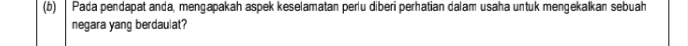 Pada pendapat anda, mengapakah aspek keselamatan peru diberi perhatian dalam usaha untuk mengekalkan sebuah 
negara yang berdaulat?