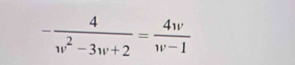 - 4/w^2-3w+2 = 4w/w-1 