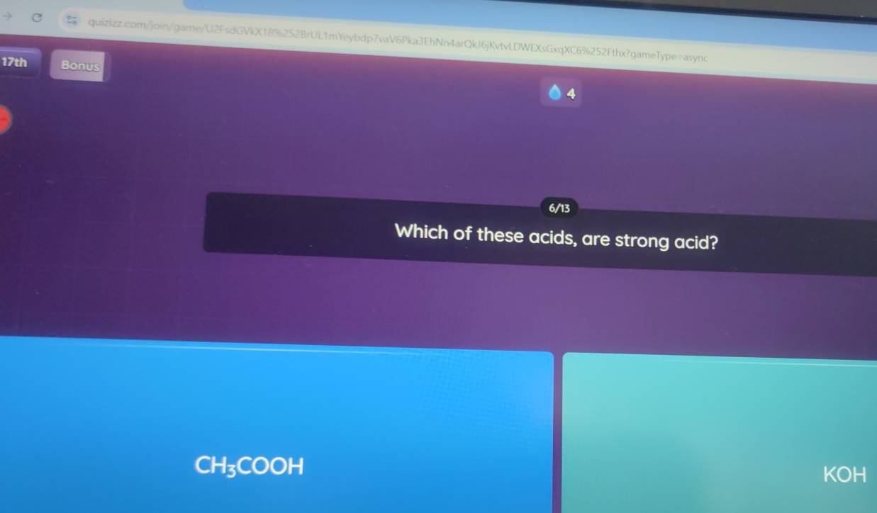 17th Bonus 4
6/13
Which of these acids, are strong acid?
CH_3COOH
KOH