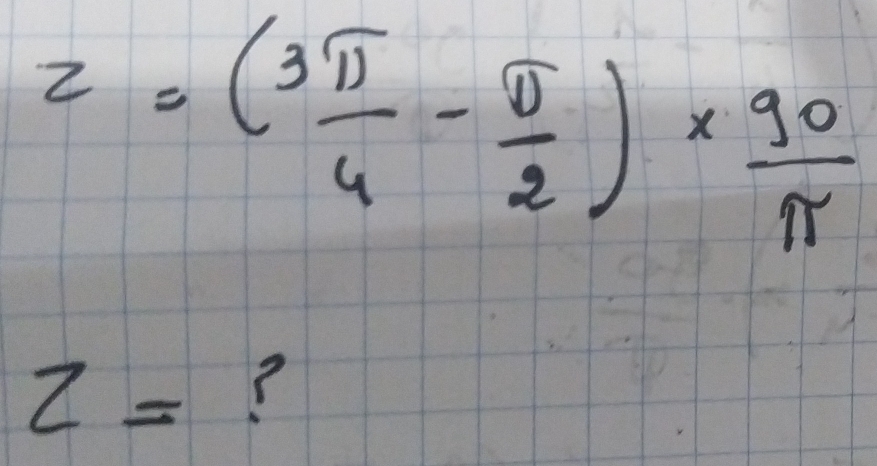 z=(3 π /4 - π /2 )*  90/π  
z= ?