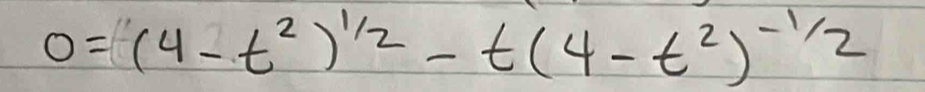 0=(4-t^2)^1/2-t(4-t^2)^-1/2