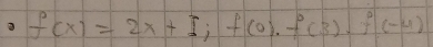 f(x)=2x+I; f(0)· f(3)· f(-4)