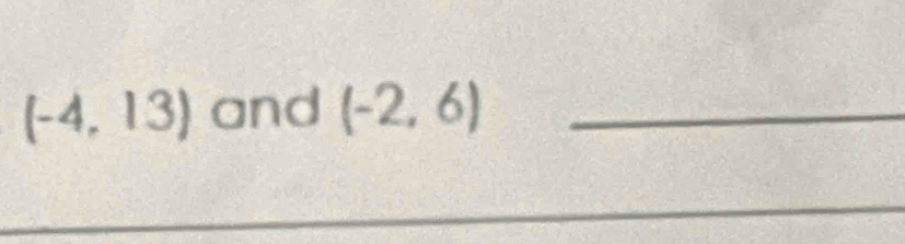 (-4,13) and (-2,6) _ 
_ 
_