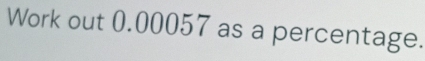 Work out 0.00057 as a percentage.