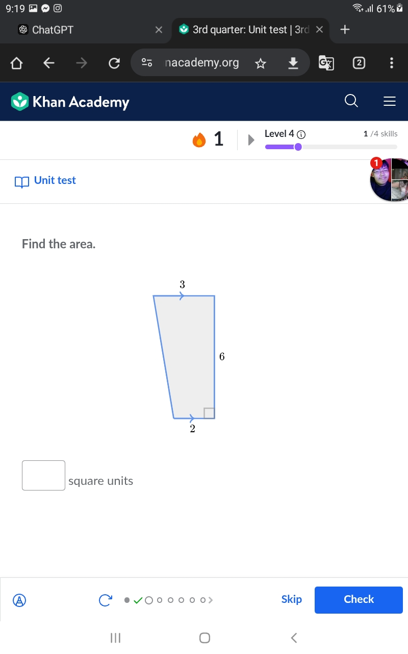 9:1 .II 61% £ 
ChatGF 3rd quarter: Unit test | 3rd 
nacademy.org 
Khan Academy 
1 Level 4 1 /4 skills 
Unit test 
Find the area. 
square units 
Skip Check