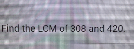 Find the LCM of 308 and 420.