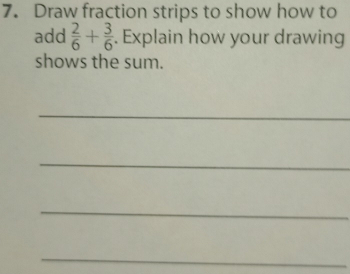 Draw fraction strips to show how to add 2/6 + 3/6 . Explain how your ...