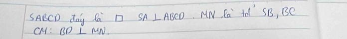 SABCD day Ca □ SA⊥ ABCD MN, Ra tO SB, Be
CM : BD L MN.