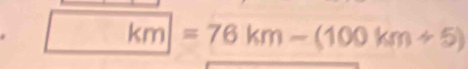 km|=76km-(100km+5)