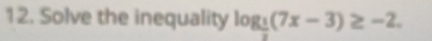 Solve the inequality log _ 1/2 (7x-3)≥ -2.