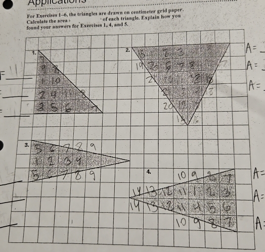 Applications 
For Exercises 1-6, the triangles are drawn on centimeter grid paper. 
Calculate the area of each triangle. Explain how you 
found your answers for Exercises 1, 4, and 5. 
_ 
_ 
_