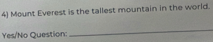 Mount Everest is the tallest mountain in the world. 
Yes/No Question: 
_