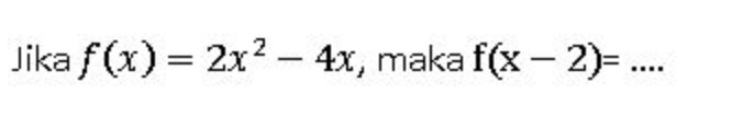 Jika f(x)=2x^2-4x , maka f(x-2)= _