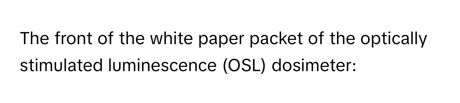 The front of the white paper packet of the optically stimulated luminescence (OSL) dosimeter: