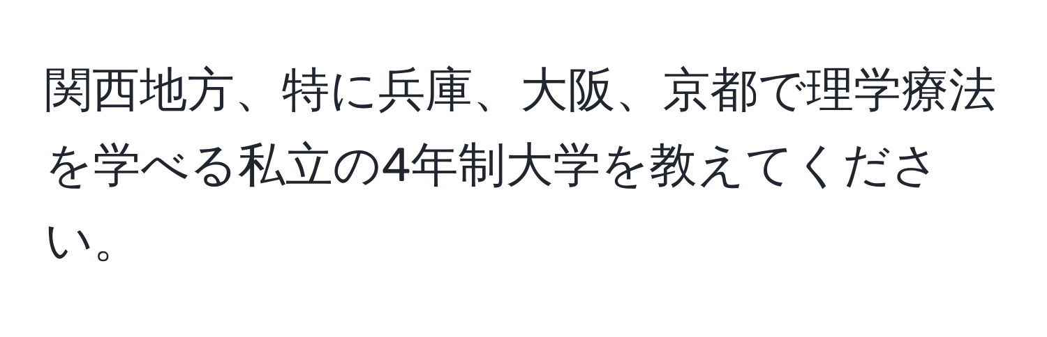 関西地方、特に兵庫、大阪、京都で理学療法を学べる私立の4年制大学を教えてください。