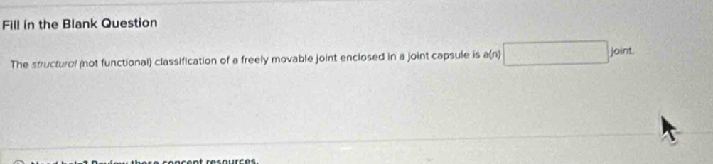 Fill in the Blank Question 
The structural (not functional) classification of a freely movable joint enclosed in a joint capsule is a(n)□ oint.