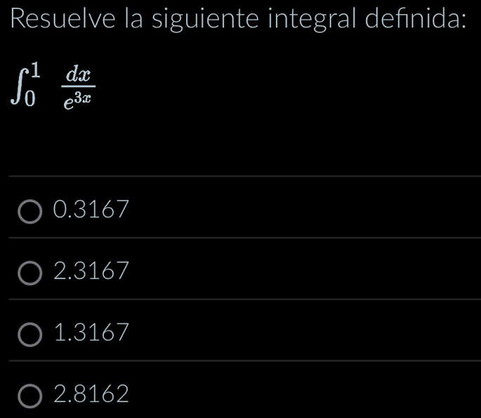 Resuelve la siguiente integral defnida:
∈t _0^(1frac dx)e^(3x)
0.3167
2.3167
1.3167
2.8162