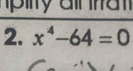 pity an ma 
2. x^4-64=0