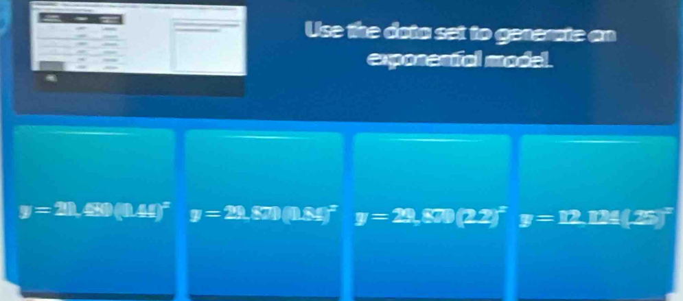 Use the doto set to genemte an
exposssfol model.
y=21 490(141)^2 y=29. 871(1.8± )^2 y=29,800(22)^x y=12,11± (.25)^circ 