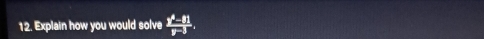 Explain how you would solve  (y^4-81)/y-3 .